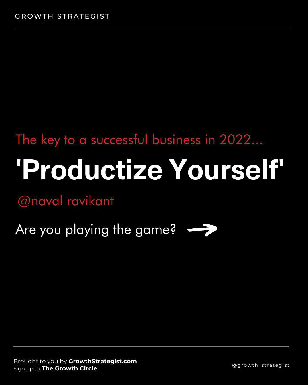 Growth Strategist - “Productize yourself“ - #NavalRavikant  To be successful in business, we need to